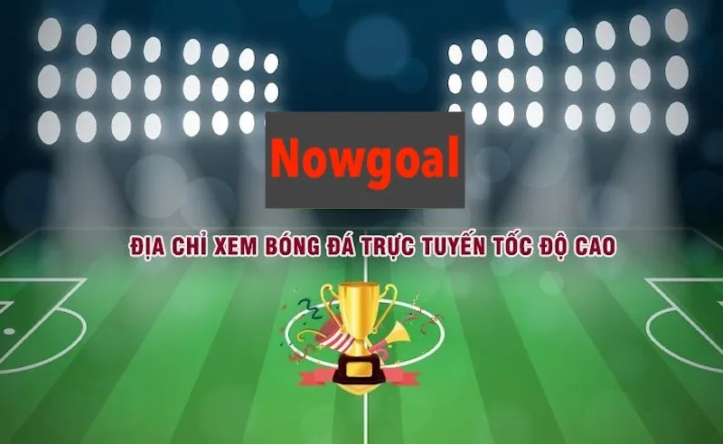 Kinh nghiệm theo dõi và bắt tỷ số hiệu quả tại Nowgoal